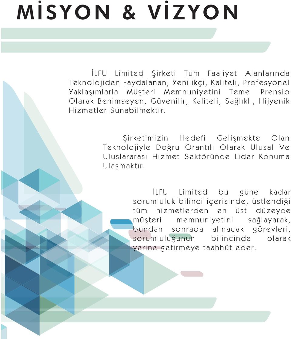 Şirketimizin Hedefi Gelişmekte Olan Teknolojiyle Doğru Orantılı Olarak Ulusal Ve Uluslararası Hizmet Sektöründe Lider Konuma Ulaşmaktır.