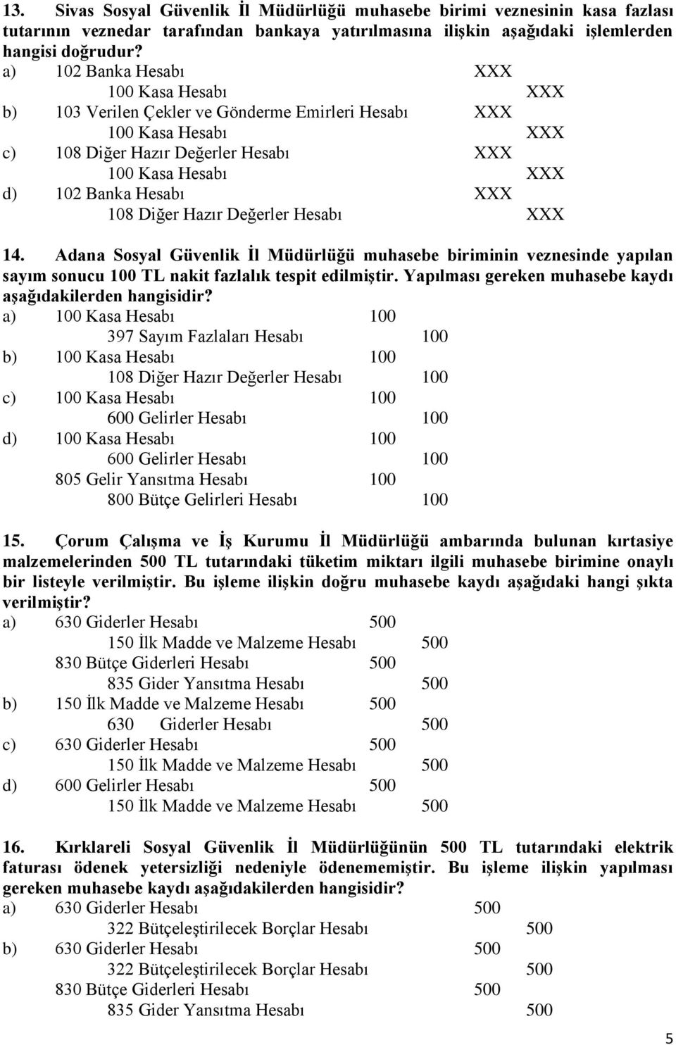 XXX 108 Diğer Hazır Değerler Hesabı XXX 14. Adana Sosyal Güvenlik İl Müdürlüğü muhasebe biriminin veznesinde yapılan sayım sonucu 100 TL nakit fazlalık tespit edilmiştir.