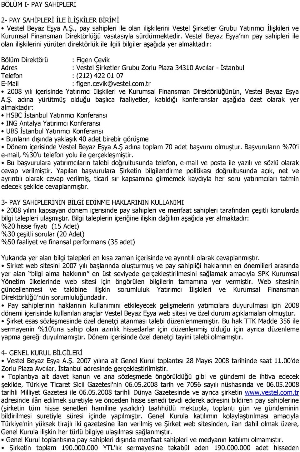 34310 Avcılar - İstanbul Telefon : (212) 422 01 07 E-Mail : figen.cevik@vestel.com.tr 2008 yılı içerisinde Yatırımcı İlişkileri ve Kurumsal Finansman Direktörlüğünün, Vestel Beyaz Eşya A.Ş.
