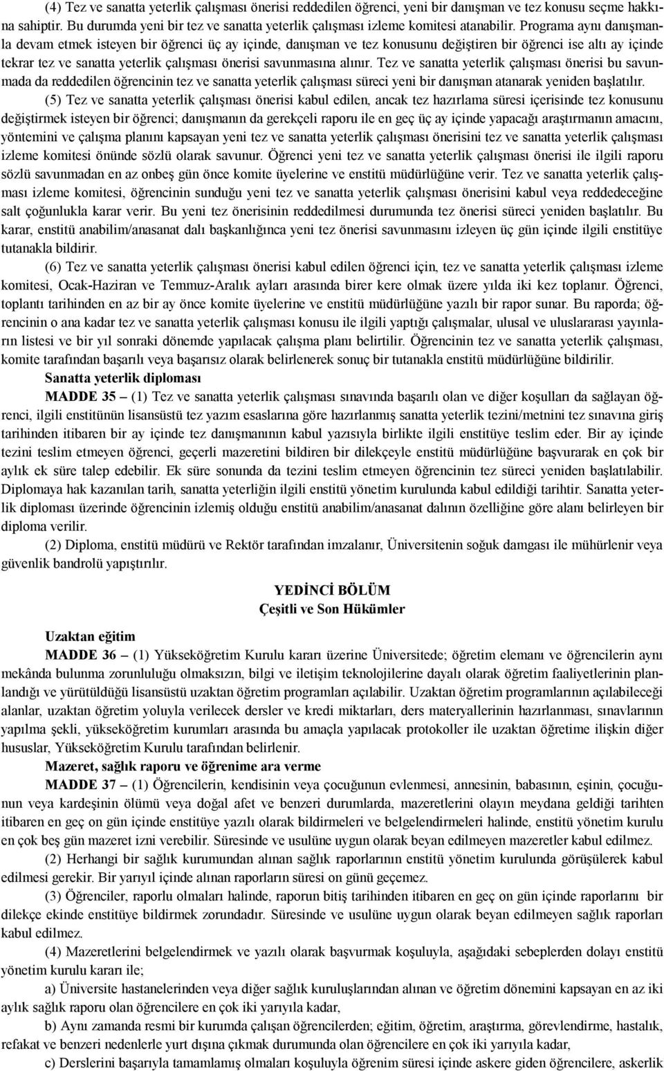 Programa aynı danışmanla devam etmek isteyen bir öğrenci üç ay içinde, danışman ve tez konusunu değiştiren bir öğrenci ise altı ay içinde tekrar tez ve sanatta yeterlik çalışması önerisi savunmasına