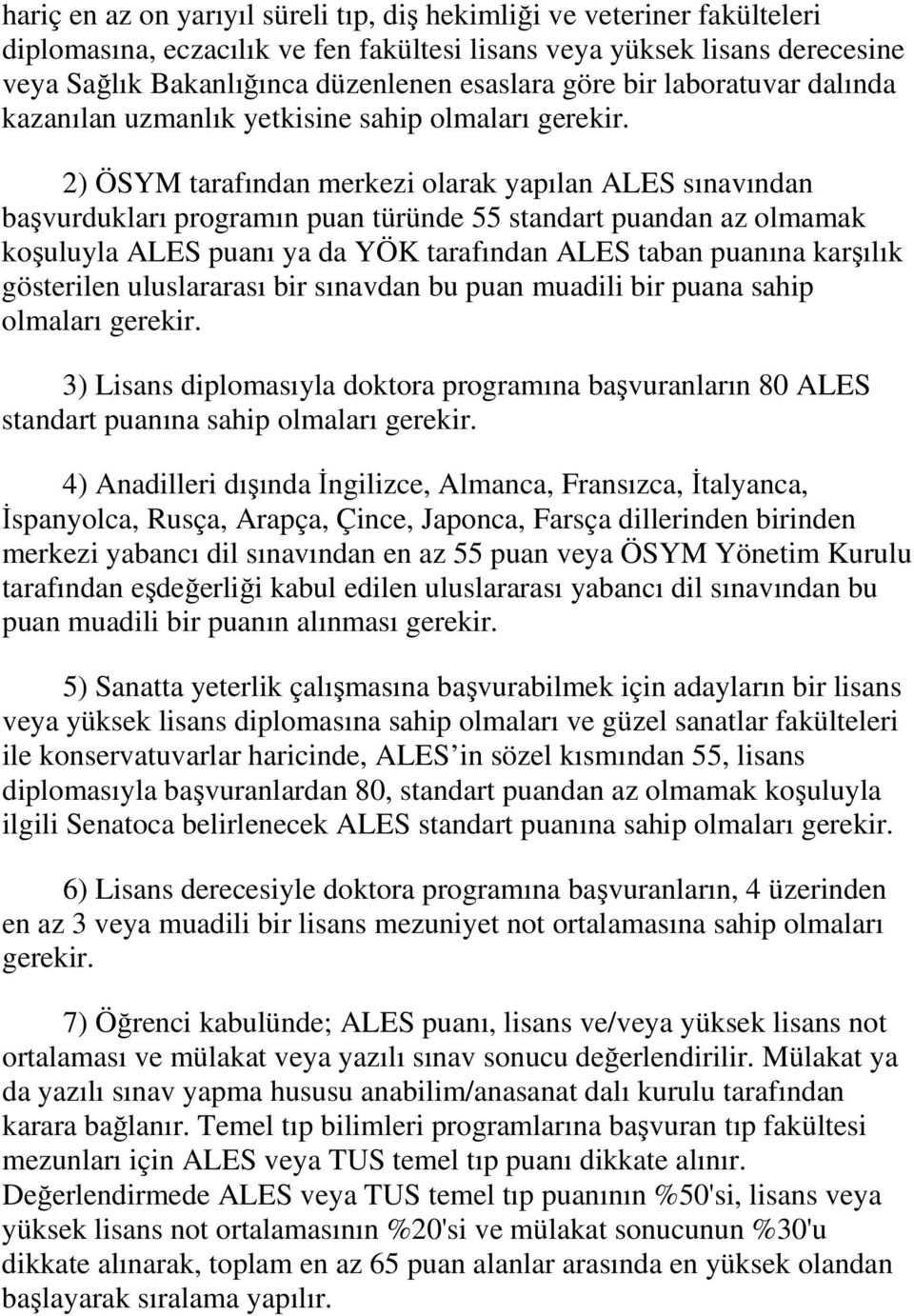 2) ÖSYM tarafından merkezi olarak yapılan ALES sınavından başvurdukları programın puan türünde 55 standart puandan az olmamak koşuluyla ALES puanı ya da YÖK tarafından ALES taban puanına karşılık