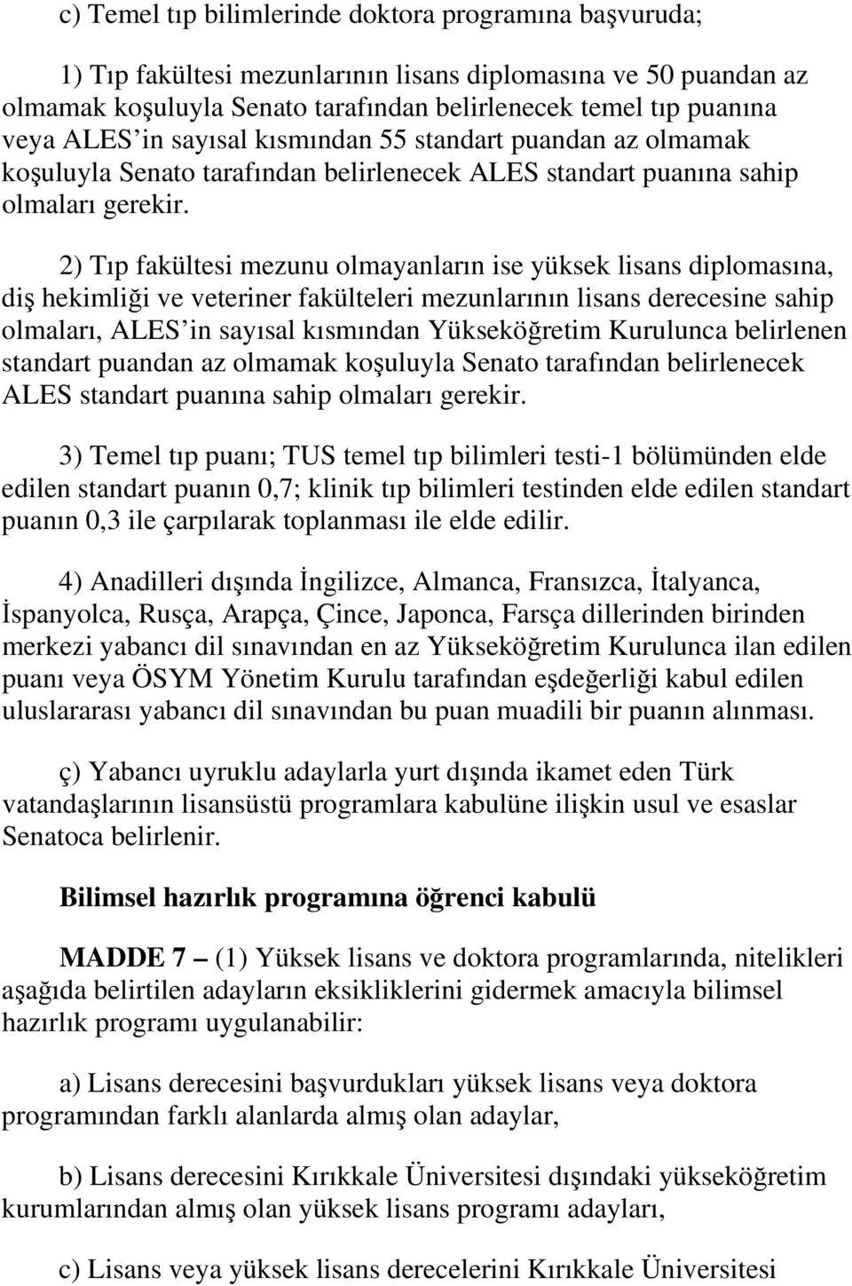 2) Tıp fakültesi mezunu olmayanların ise yüksek lisans diplomasına, diş hekimliği ve veteriner fakülteleri mezunlarının lisans derecesine sahip olmaları, ALES in sayısal kısmından Yükseköğretim