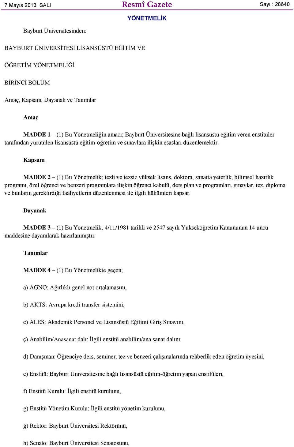 Kapsam MADDE 2 (1) Bu Yönetmelik; tezli ve tezsiz yüksek lisans, doktora, sanatta yeterlik, bilimsel hazırlık programı, özel öğrenci ve benzeri programlara ilişkin öğrenci kabulü, ders plan ve