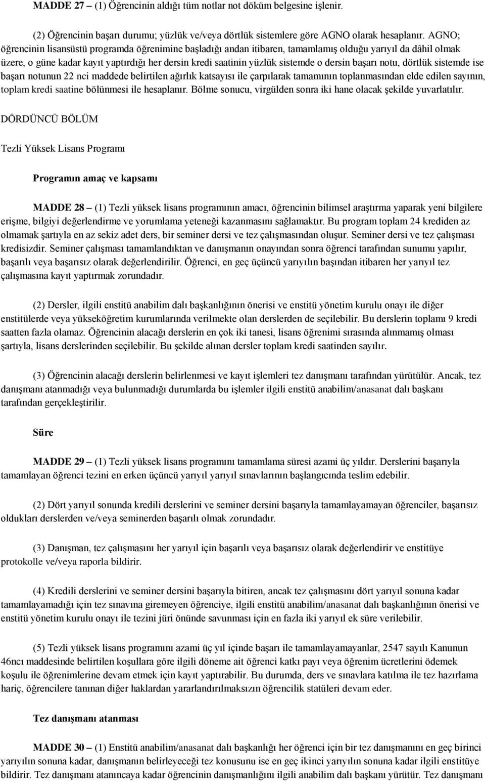 dersin başarı notu, dörtlük sistemde ise başarı notunun 22 nci maddede belirtilen ağırlık katsayısı ile çarpılarak tamamının toplanmasından elde edilen sayının, toplam kredi saatine bölünmesi ile