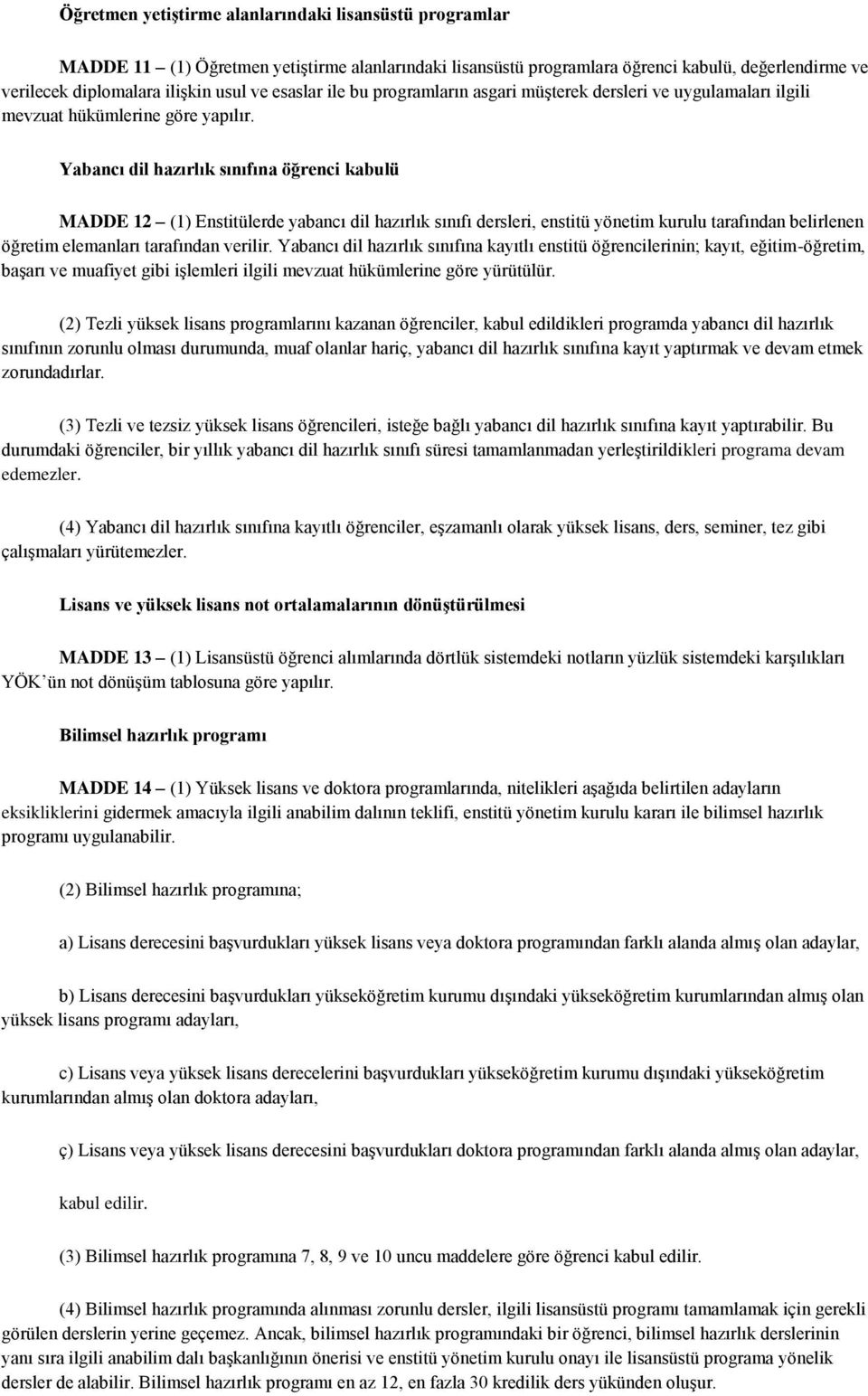 Yabancı dil hazırlık sınıfına öğrenci kabulü MADDE 12 (1) Enstitülerde yabancı dil hazırlık sınıfı dersleri, enstitü yönetim kurulu tarafından belirlenen öğretim elemanları tarafından verilir.