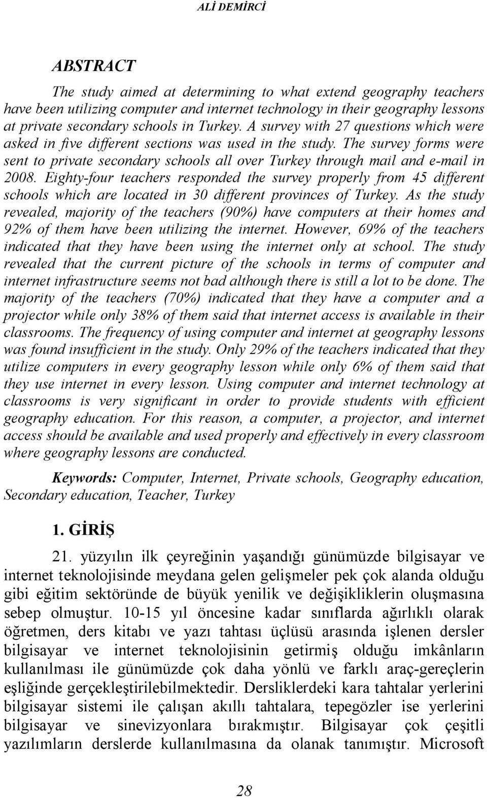 The survey forms were sent to private secondary schools all over Turkey through mail and e-mail in 2008.