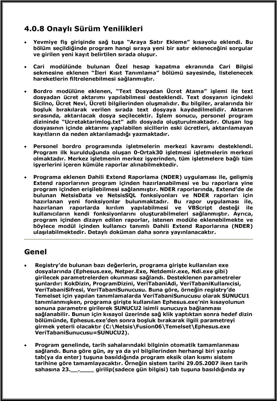 Cari modülünde bulunan Özel hesap kapatma ekranında Cari Bilgisi sekmesine eklenen Đleri Kısıt Tanımlama bölümü sayesinde, listelenecek hareketlerin filtrelenebilmesi sağlanmıştır.