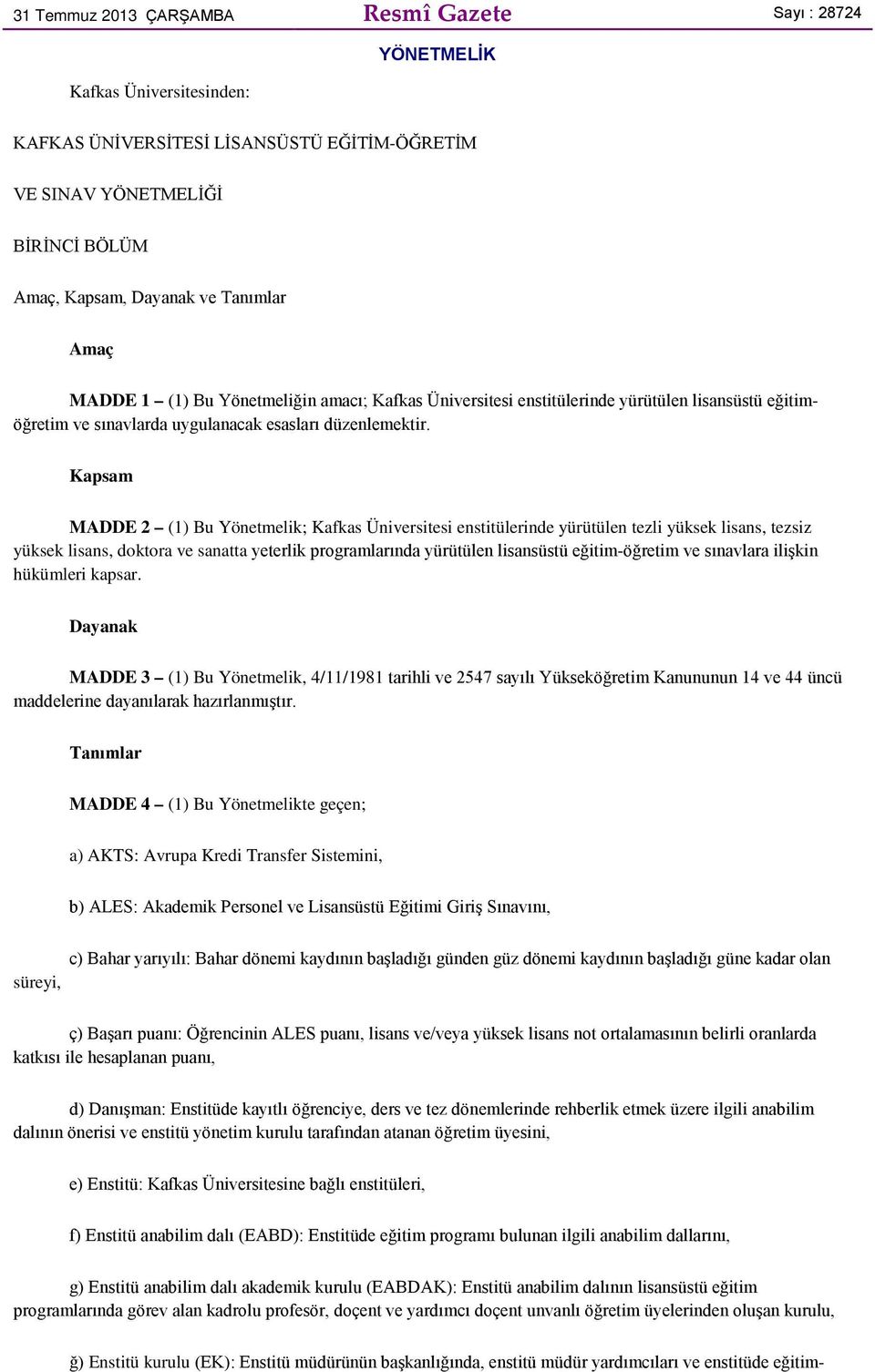 Kapsam MADDE 2 (1) Bu Yönetmelik; Kafkas Üniversitesi enstitülerinde yürütülen tezli yüksek lisans, tezsiz yüksek lisans, doktora ve sanatta yeterlik programlarında yürütülen lisansüstü