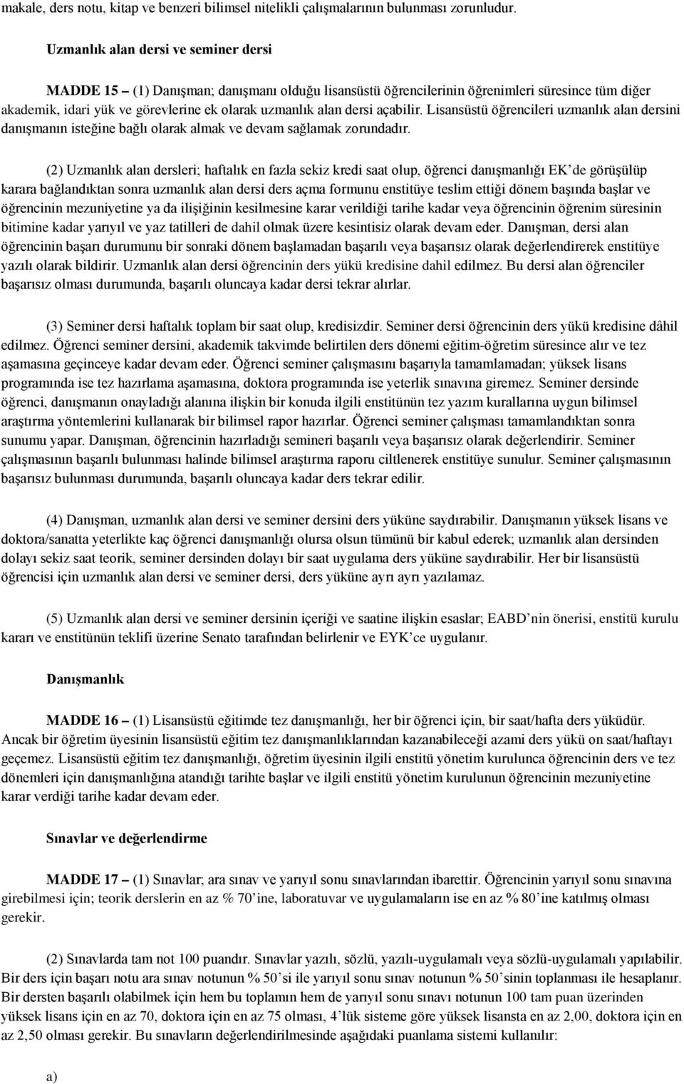 açabilir. Lisansüstü öğrencileri uzmanlık alan dersini danışmanın isteğine bağlı olarak almak ve devam sağlamak zorundadır.