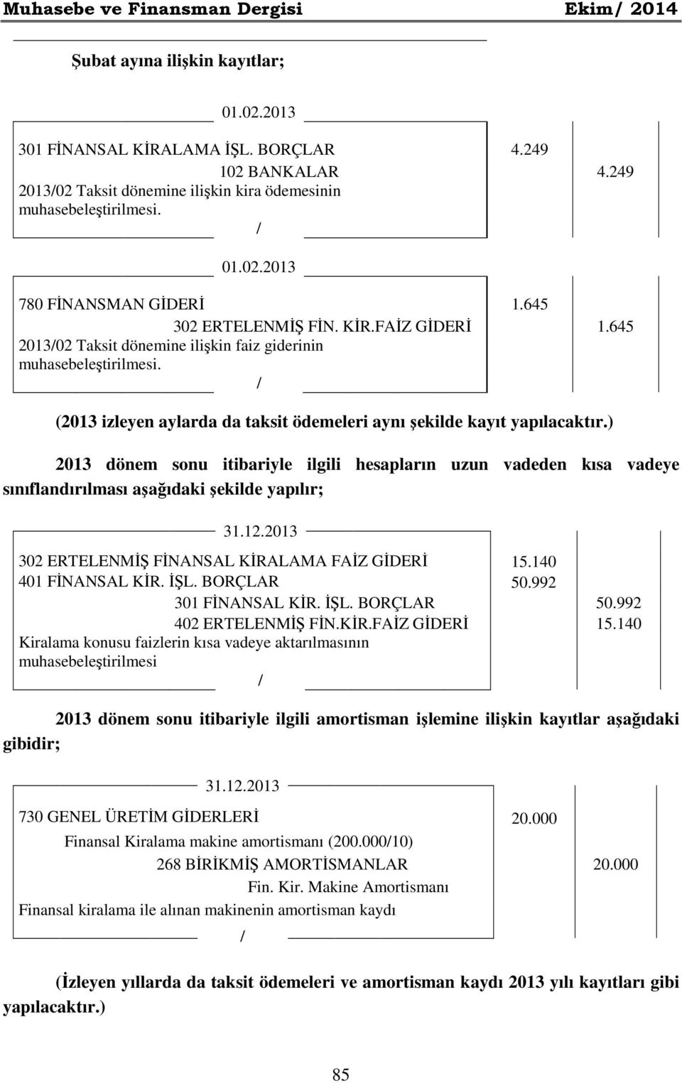 645 201302 Taksit dönemine ilişkin faiz giderinin muhasebeleştirilmesi. (2013 izleyen aylarda da taksit ödemeleri aynı şekilde kayıt yapılacaktır.