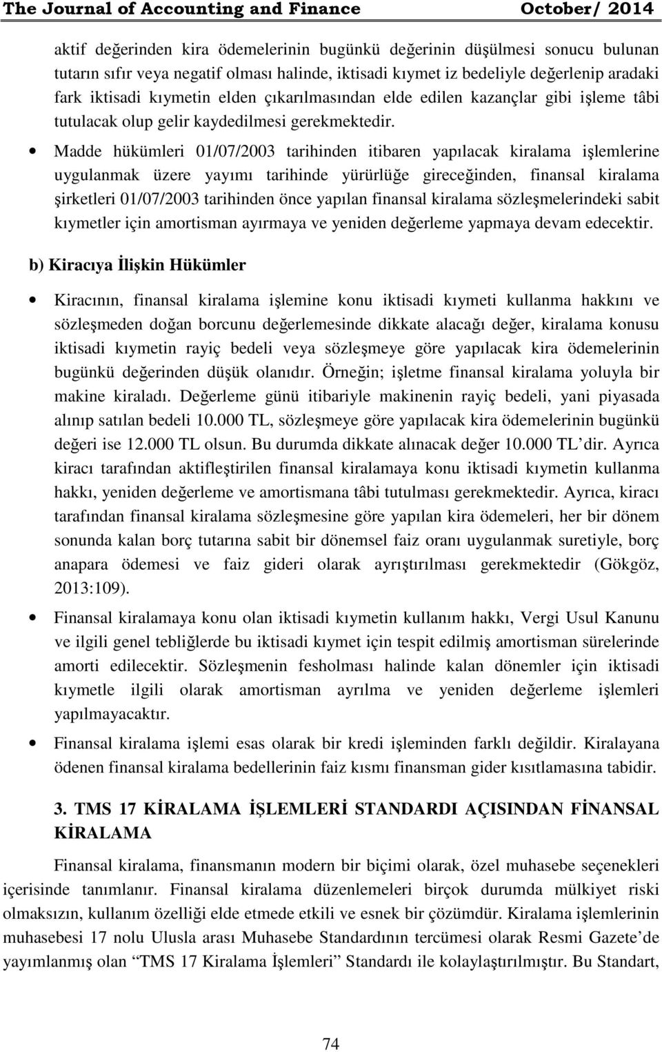 Madde hükümleri 01072003 tarihinden itibaren yapılacak kiralama işlemlerine uygulanmak üzere yayımı tarihinde yürürlüğe gireceğinden, finansal kiralama şirketleri 01072003 tarihinden önce yapılan