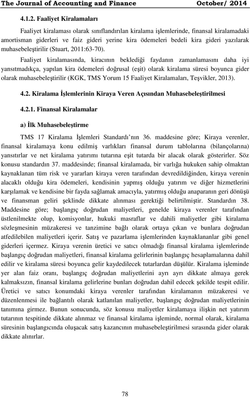 Faaliyet Kiralamaları Faaliyet kiralaması olarak sınıflandırılan kiralama işlemlerinde, finansal kiralamadaki amortisman giderleri ve faiz gideri yerine kira ödemeleri bedeli kira gideri yazılarak