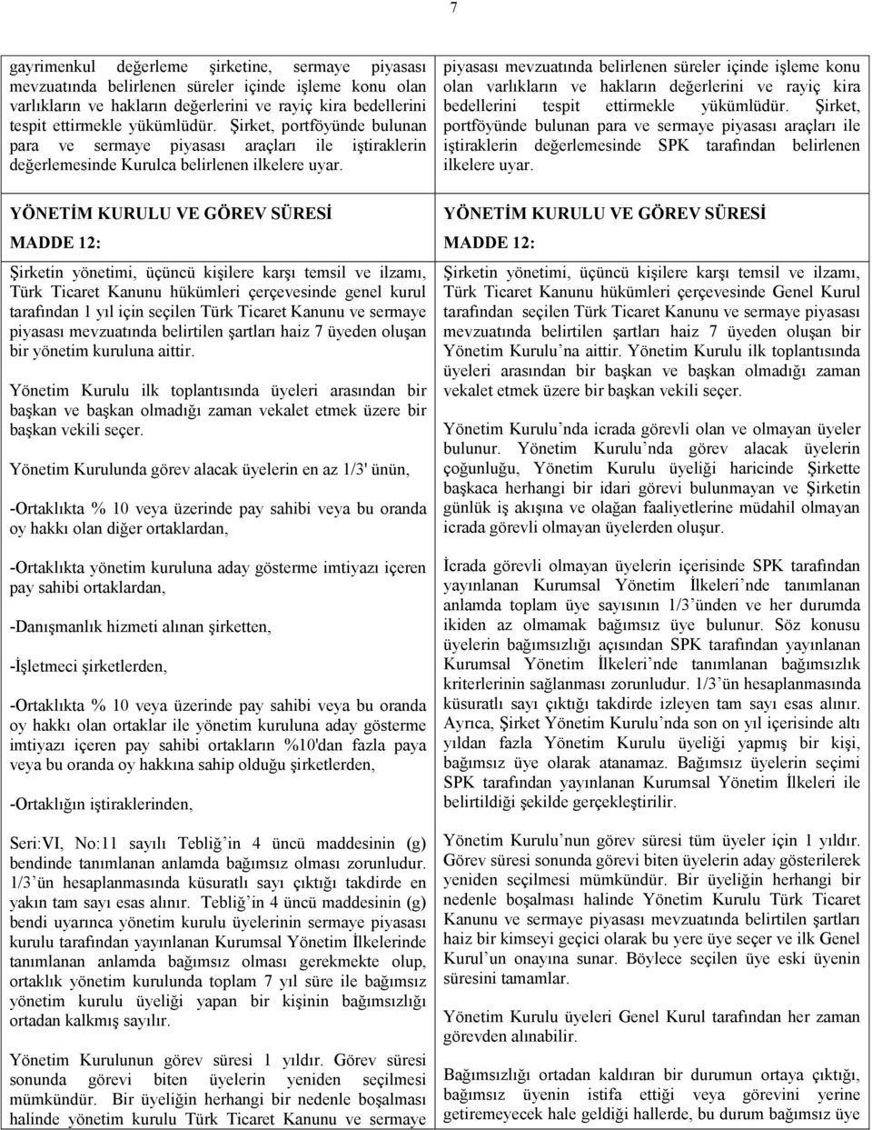 YÖNETİM KURULU VE GÖREV SÜRESİ MADDE 12: Şirketin yönetimi, üçüncü kişilere karşı temsil ve ilzamı, Türk Ticaret Kanunu hükümleri çerçevesinde genel kurul tarafından 1 yıl için seçilen Türk Ticaret