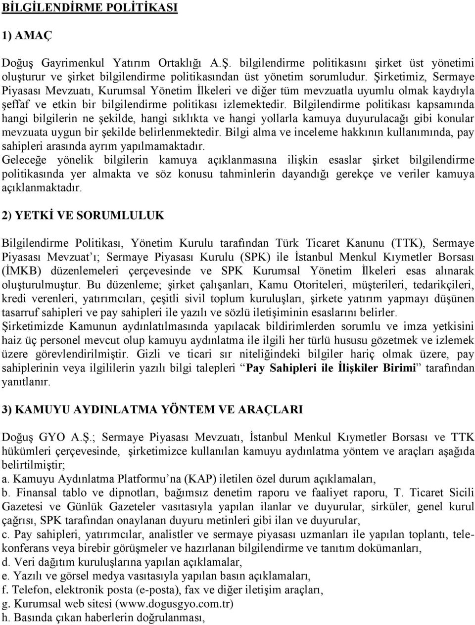 Bilgilendirme politikası kapsamında hangi bilgilerin ne Ģekilde, hangi sıklıkta ve hangi yollarla kamuya duyurulacağı gibi konular mevzuata uygun bir Ģekilde belirlenmektedir.