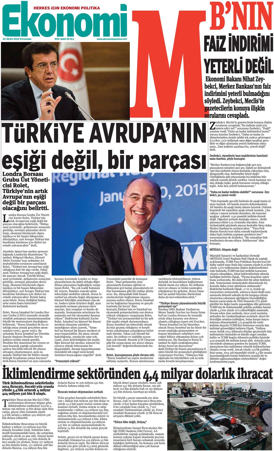 L ondra Borsası Grubu Üst Yöneticisi Xavier Rolet, Türkiye'nin artık Avrupa'nın eşiği değil bir parçası olacağını belirterek, "Birkaç sene içerisinde, gelişmenin sonuçları görülüp, sermaye piyasaları
