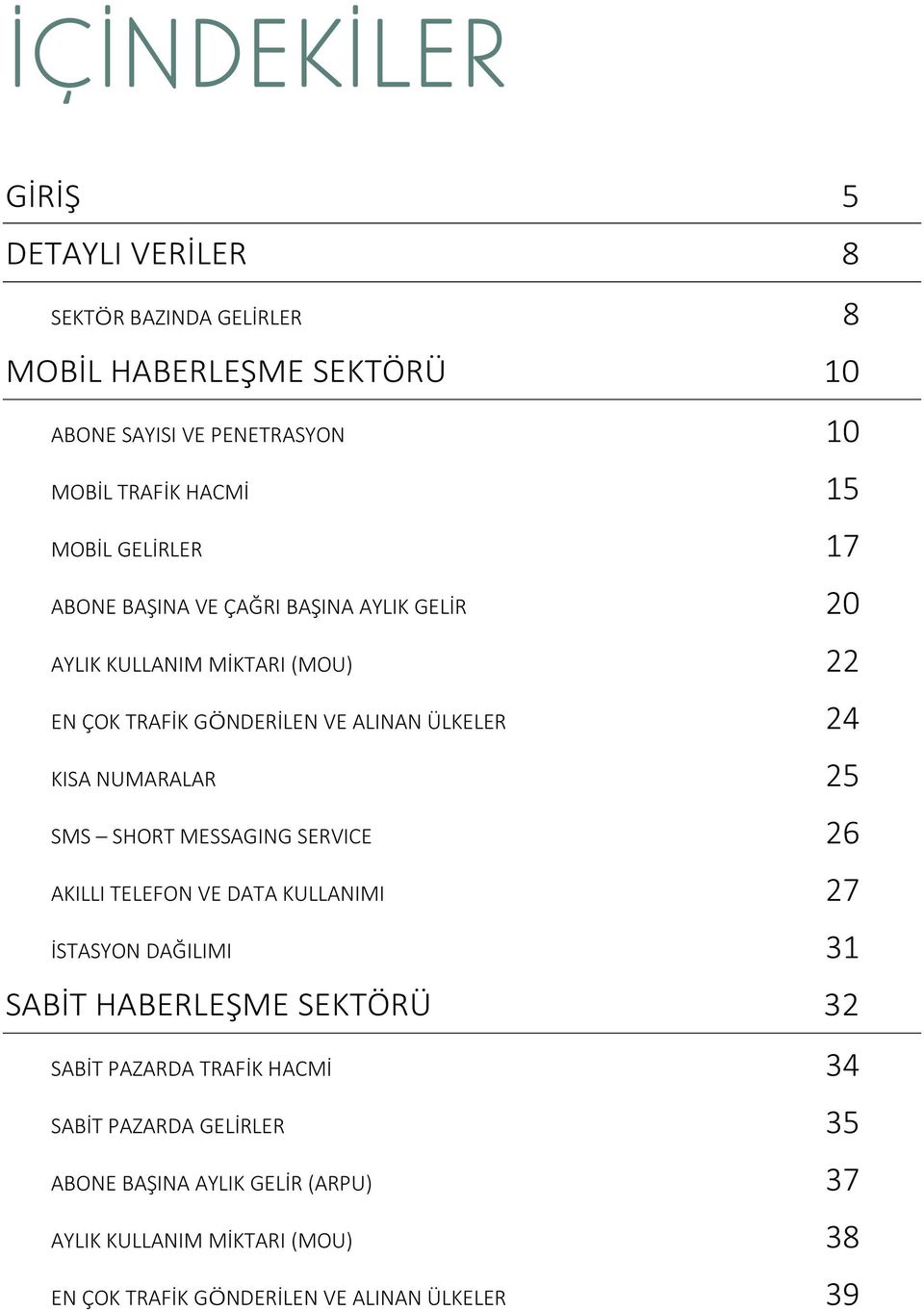 .. 24 KISA NUMARALAR... 25 SMS SHORT MESSAGING SERVICE... 26 AKILLI TELEFON VE DATA KULLANIMI... 27 İSTASYON DAĞILIMI... 31 SABİT HABERLEŞME SEKTÖRÜ.