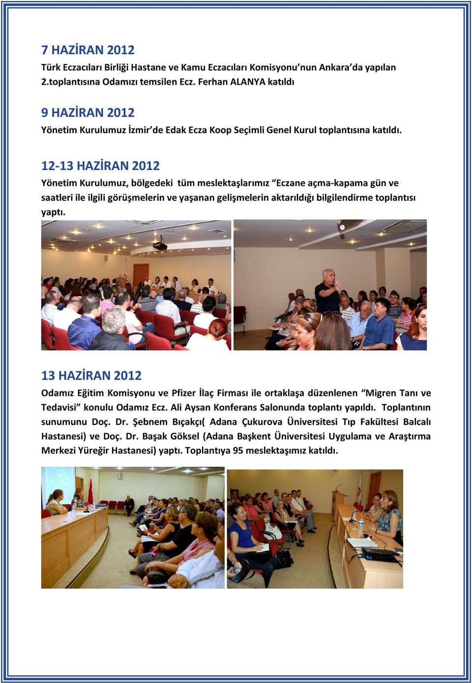 12-13 HAZİRAN 2012 Yönetim Kurulumuz, bölgedeki tüm meslektaşlarımız Eczane açma-kapama gün ve saatleri ile ilgili görüşmelerin ve yaşanan gelişmelerin aktarıldığı bilgilendirme toplantısı yaptı.