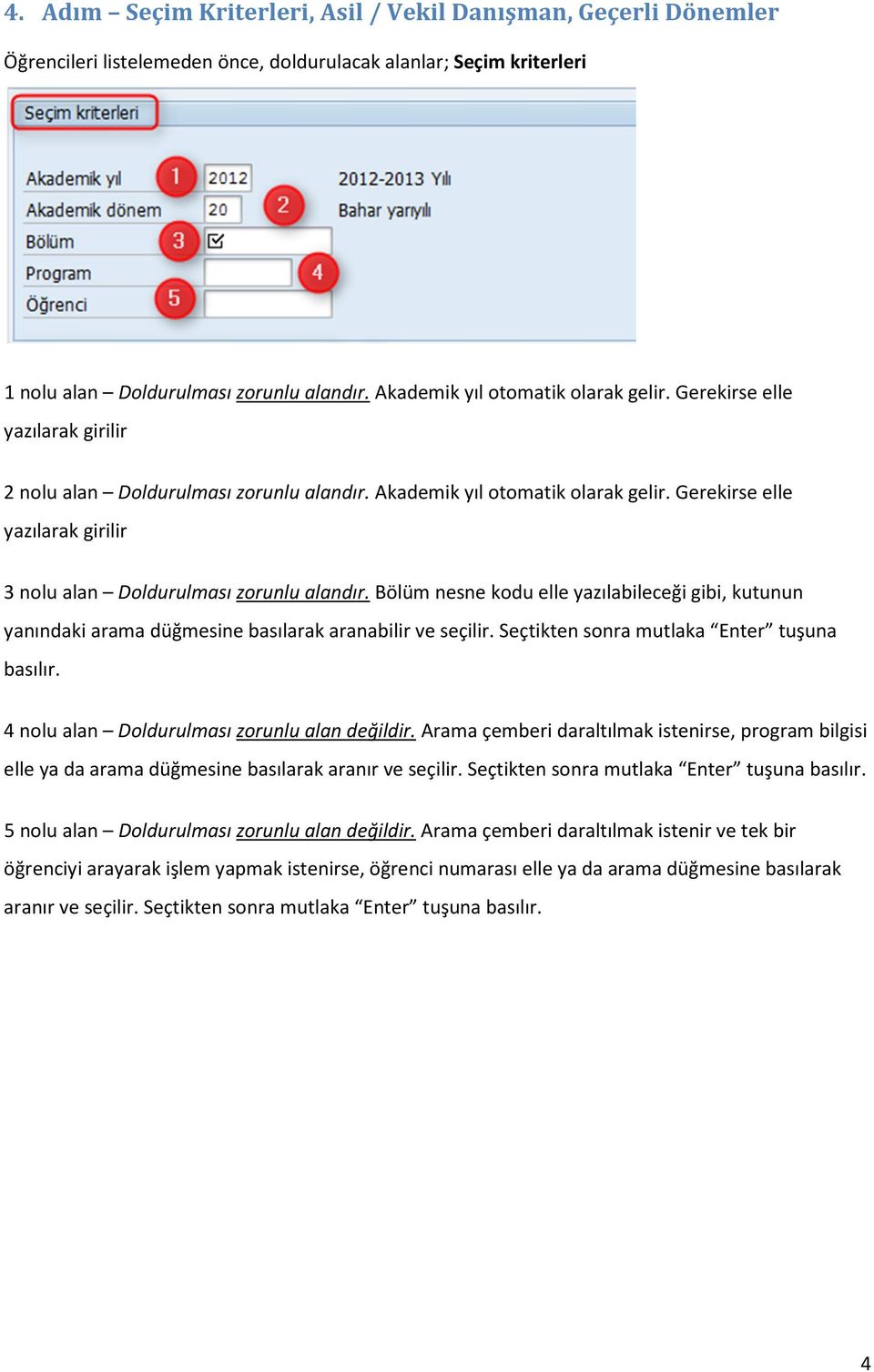 Gerekirse elle yazılarak girilir 3 nolu alan Doldurulması zorunlu alandır. Bölüm nesne kodu elle yazılabileceği gibi, kutunun yanındaki arama düğmesine basılarak aranabilir ve seçilir.