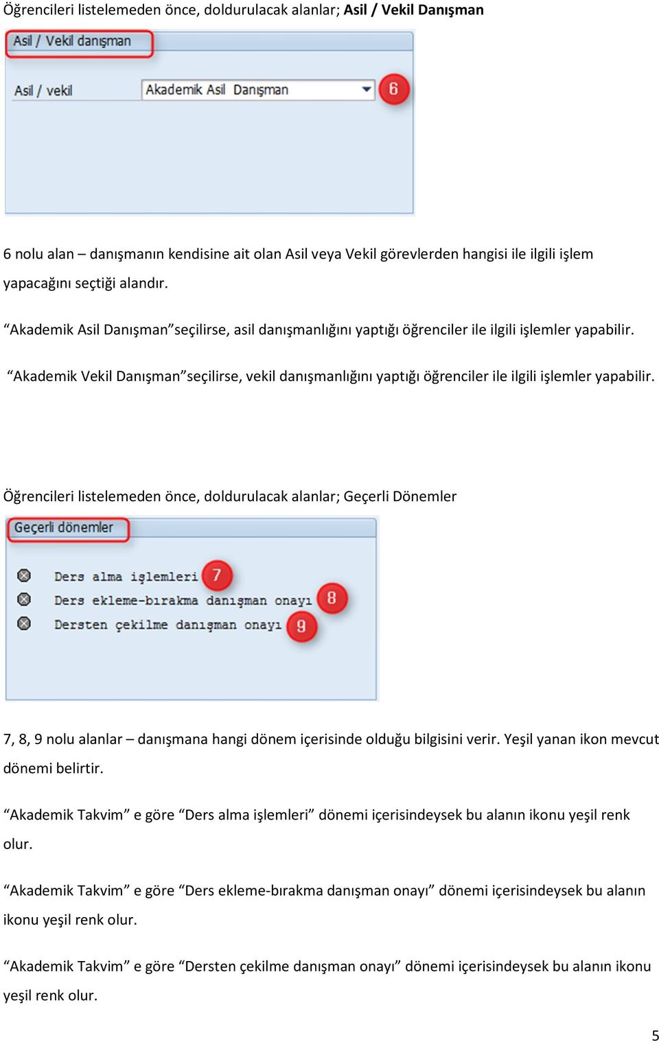 Akademik Vekil Danışman seçilirse, vekil danışmanlığını yaptığı öğrenciler ile ilgili işlemler yapabilir.