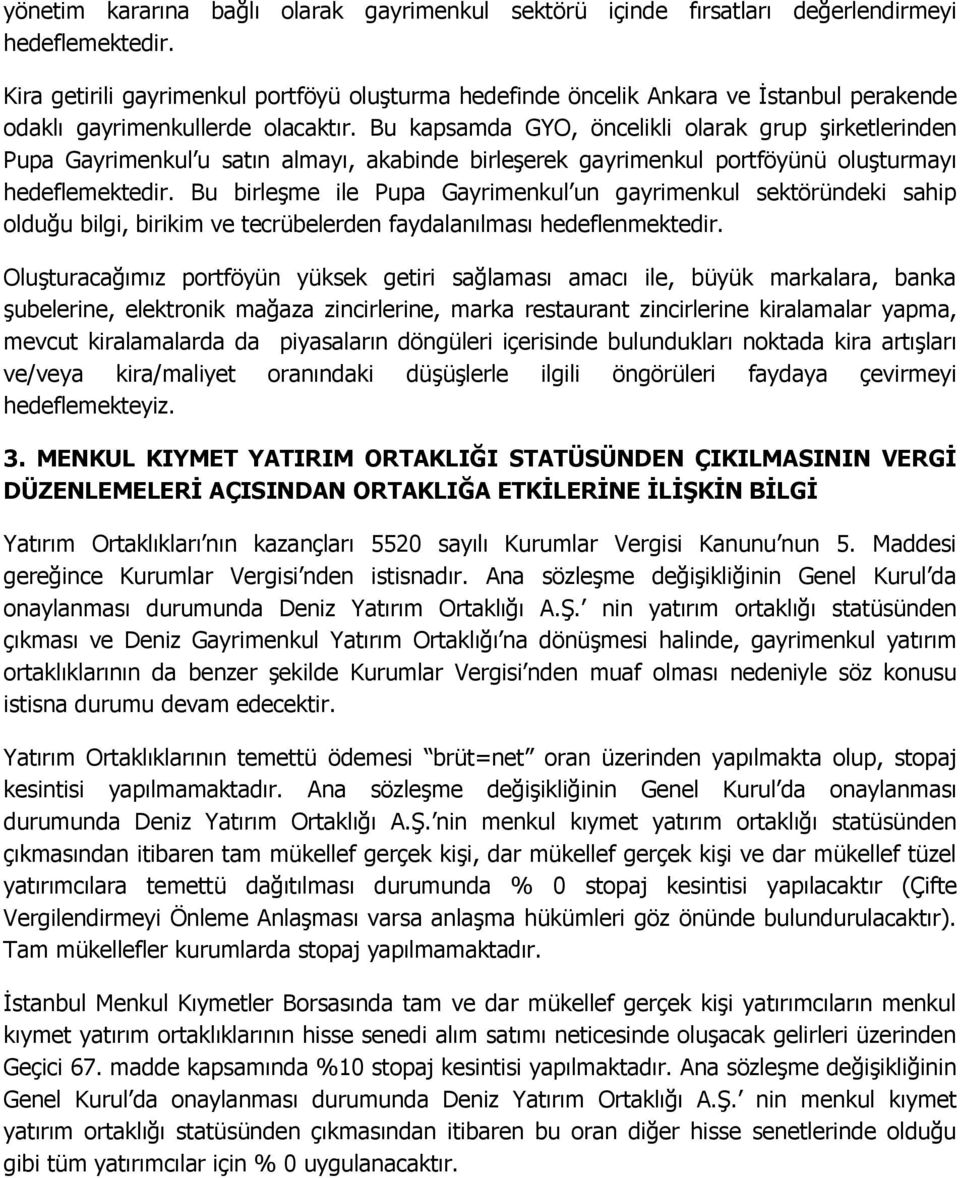 Bu kapsamda GYO, öncelikli olarak grup şirketlerinden Pupa Gayrimenkul u satın almayı, akabinde birleşerek gayrimenkul portföyünü oluşturmayı hedeflemektedir.