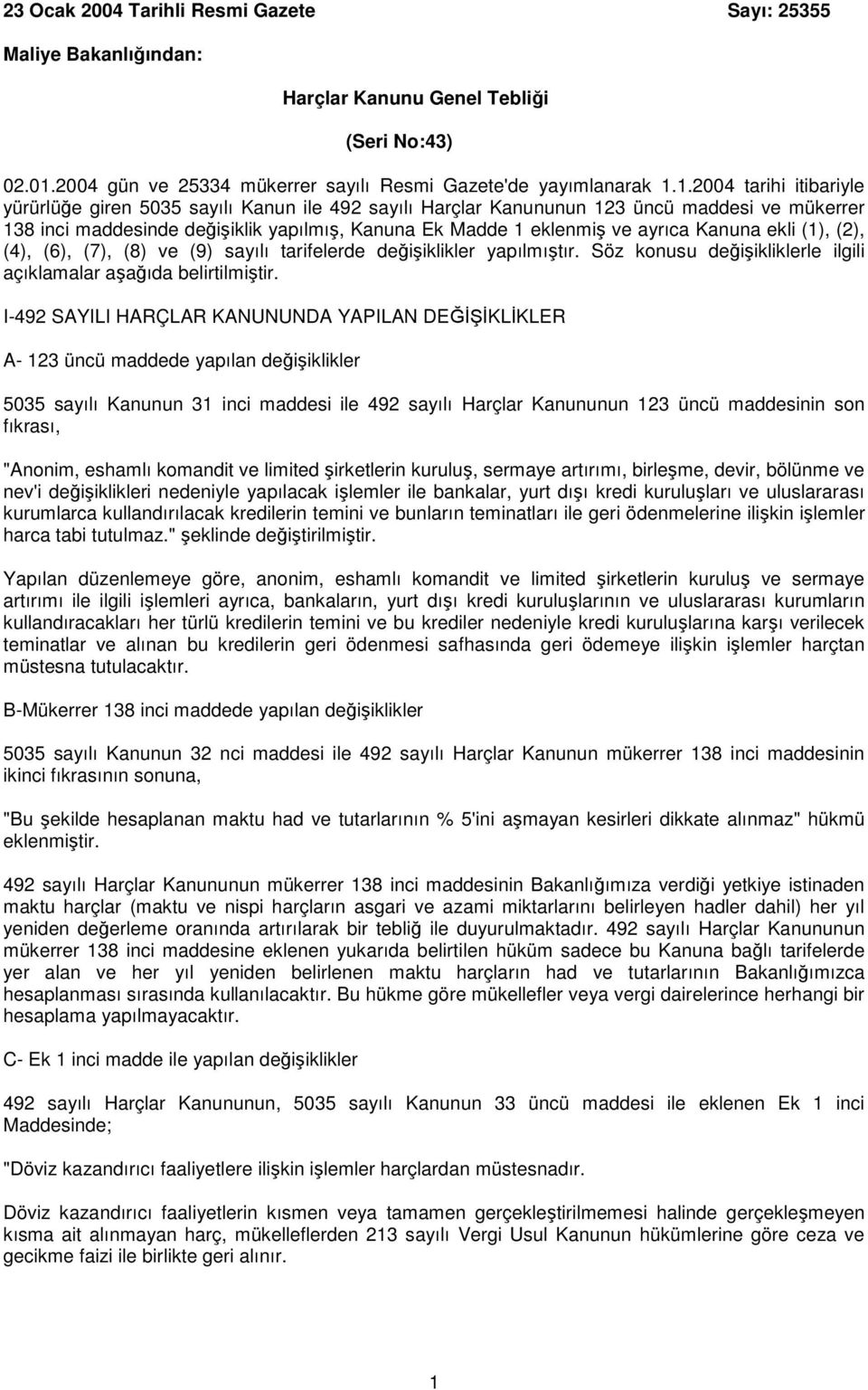 1.2004 tarihi itibariyle yürürlüğe giren 5035 sayılı Kanun ile 492 sayılı Harçlar Kanununun 123 üncü maddesi ve mükerrer 138 inci maddesinde değişiklik yapılmış, Kanuna Ek Madde 1 eklenmiş ve ayrıca