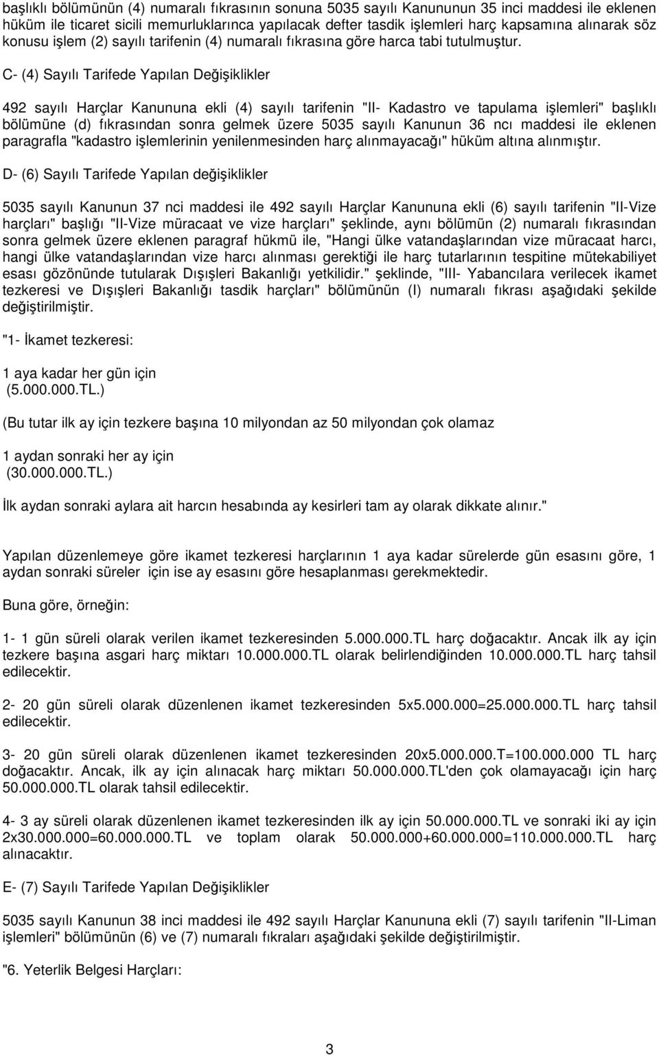 C- (4) Sayılı Tarifede Yapılan Değişiklikler 492 sayılı Harçlar Kanununa ekli (4) sayılı tarifenin "II- Kadastro ve tapulama işlemleri" başlıklı bölümüne (d) fıkrasından sonra gelmek üzere 5035