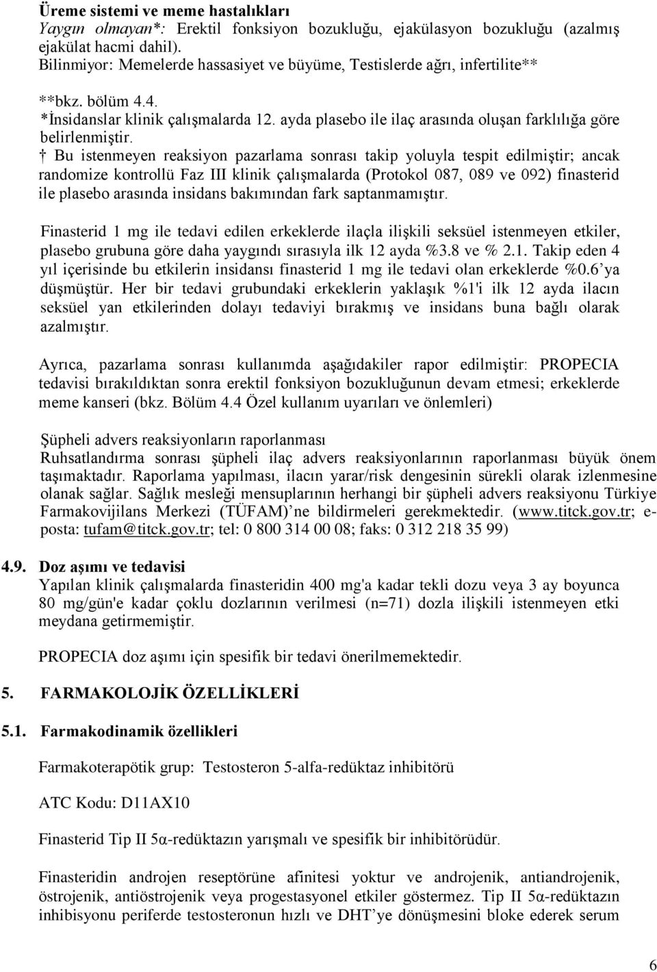 Bu istenmeyen reaksiyon pazarlama sonrası takip yoluyla tespit edilmiştir; ancak randomize kontrollü Faz III klinik çalışmalarda (Protokol 087, 089 ve 092) finasterid ile plasebo arasında insidans