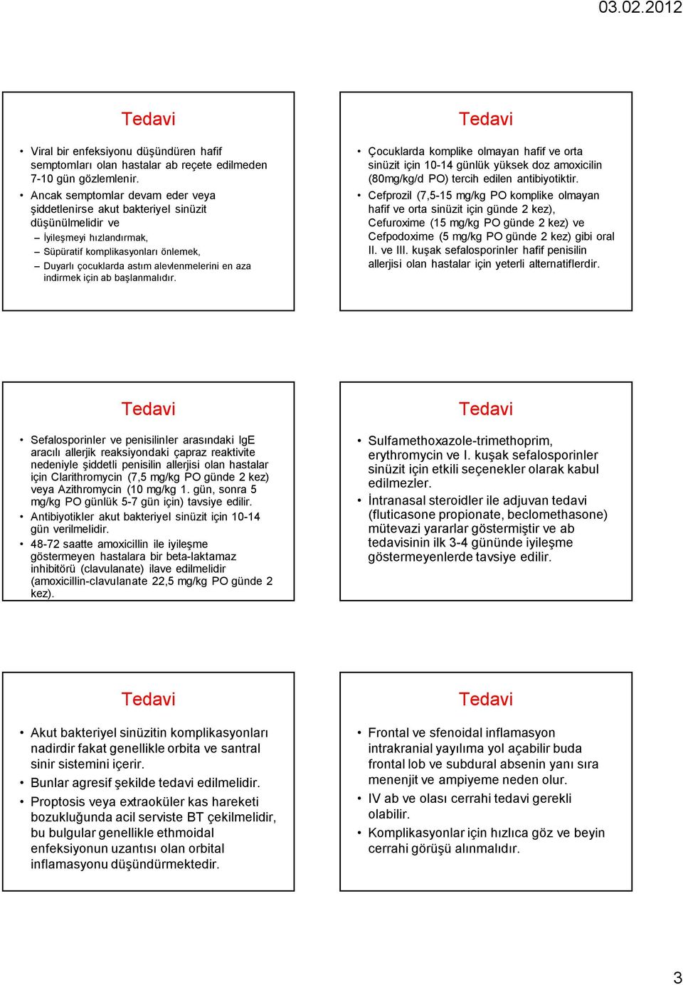 indirmek için ab başlanmalıdır. Çocuklarda komplike olmayan hafif ve orta sinüzit için 10-14 günlük yüksek doz amoxicilin (80mg/kg/d PO) tercih edilen antibiyotiktir.