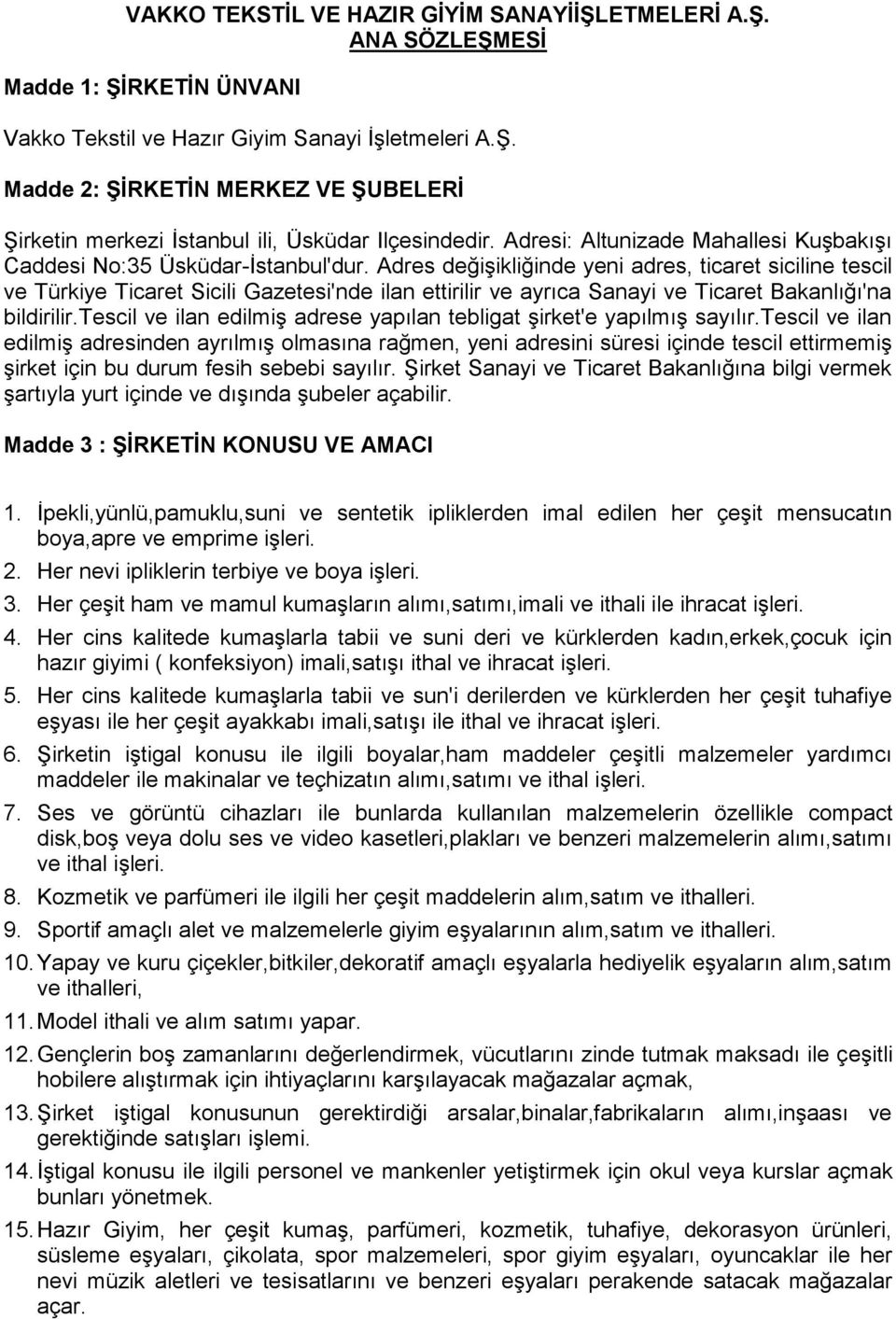 Adres değişikliğinde yeni adres, ticaret siciline tescil ve Türkiye Ticaret Sicili Gazetesi'nde ilan ettirilir ve ayrıca Sanayi ve Ticaret Bakanlığı'na bildirilir.