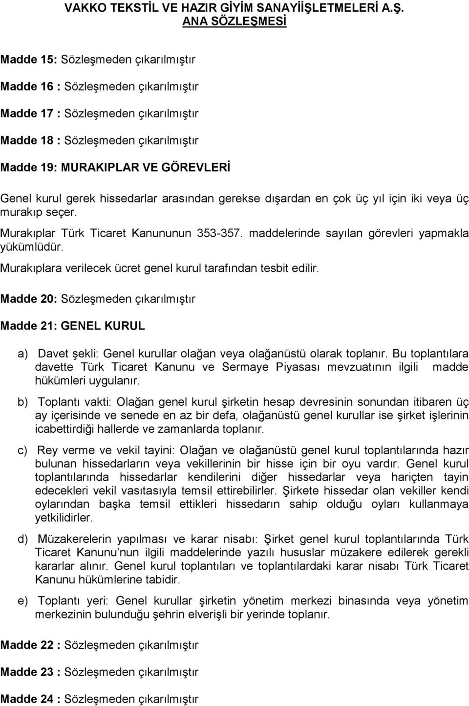 Murakıplara verilecek ücret genel kurul tarafından tesbit edilir. Madde 20: Sözleşmeden çıkarılmıştır Madde 21: GENEL KURUL a) Davet şekli: Genel kurullar olağan veya olağanüstü olarak toplanır.