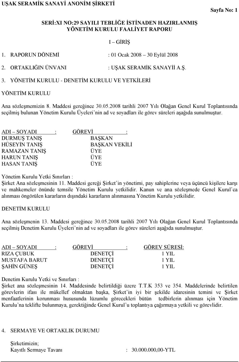 ADI SOYADI : DURMUŞ TANIŞ HÜSEYİN TANIŞ RAMAZAN TANIŞ HARUN TANIŞ HASAN TANIŞ GÖREVİ : BAŞKAN BAŞKAN VEKİLİ ÜYE ÜYE ÜYE Yönetim Kurulu Yetki Sınırları : Şirket Ana sözleşmesinin 11.