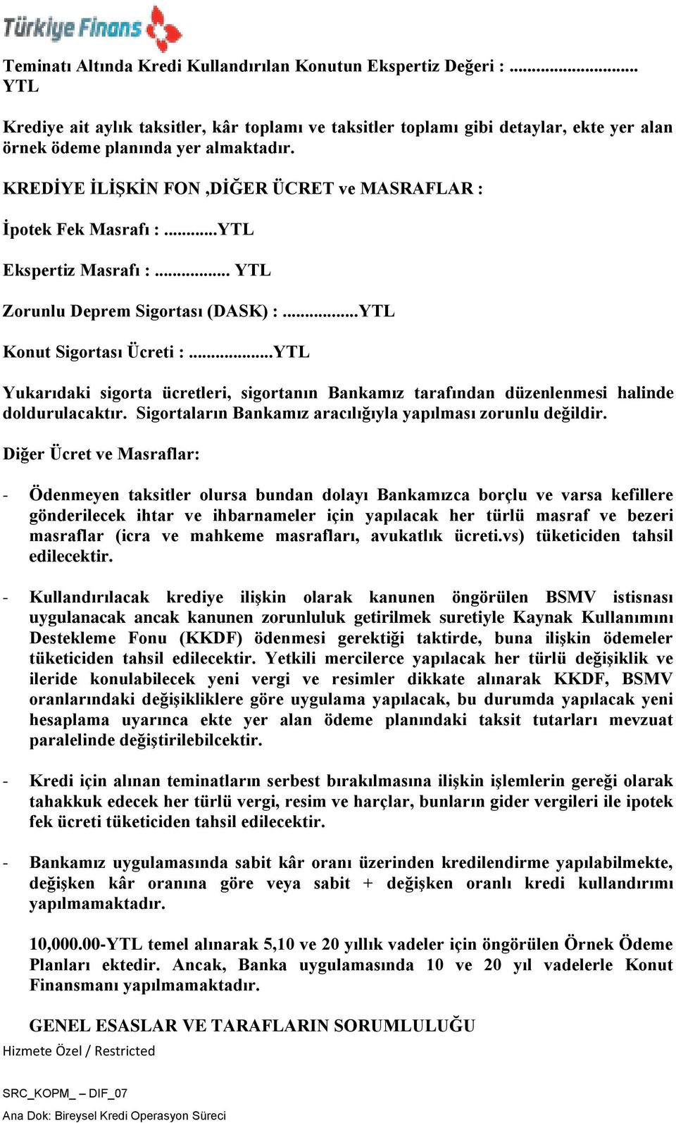 ..YTL Yukarıdaki sigorta ücretleri, sigortanın Bankamız tarafından düzenlenmesi halinde doldurulacaktır. Sigortaların Bankamız aracılığıyla yapılması zorunlu değildir.