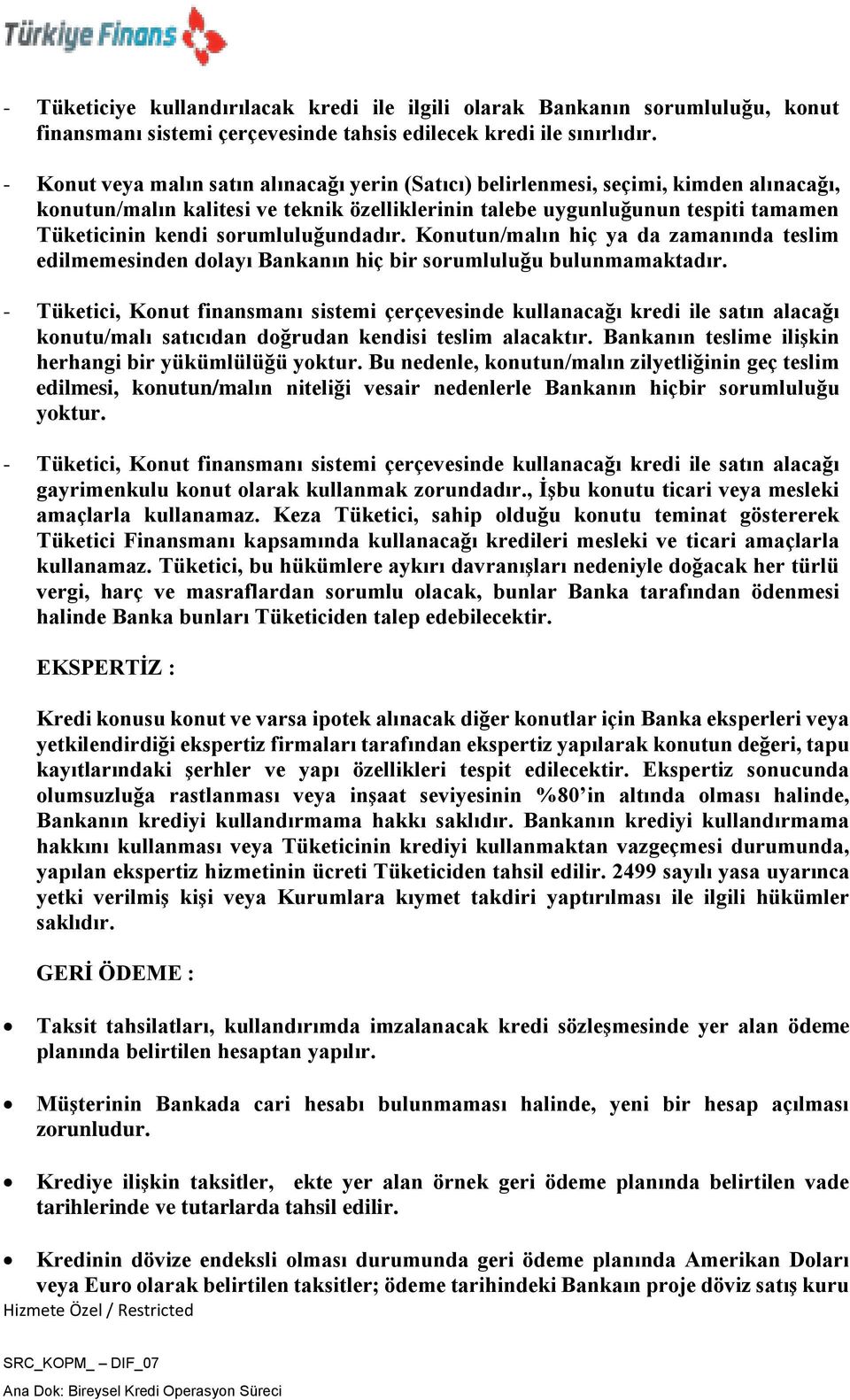 sorumluluğundadır. Konutun/malın hiç ya da zamanında teslim edilmemesinden dolayı Bankanın hiç bir sorumluluğu bulunmamaktadır.