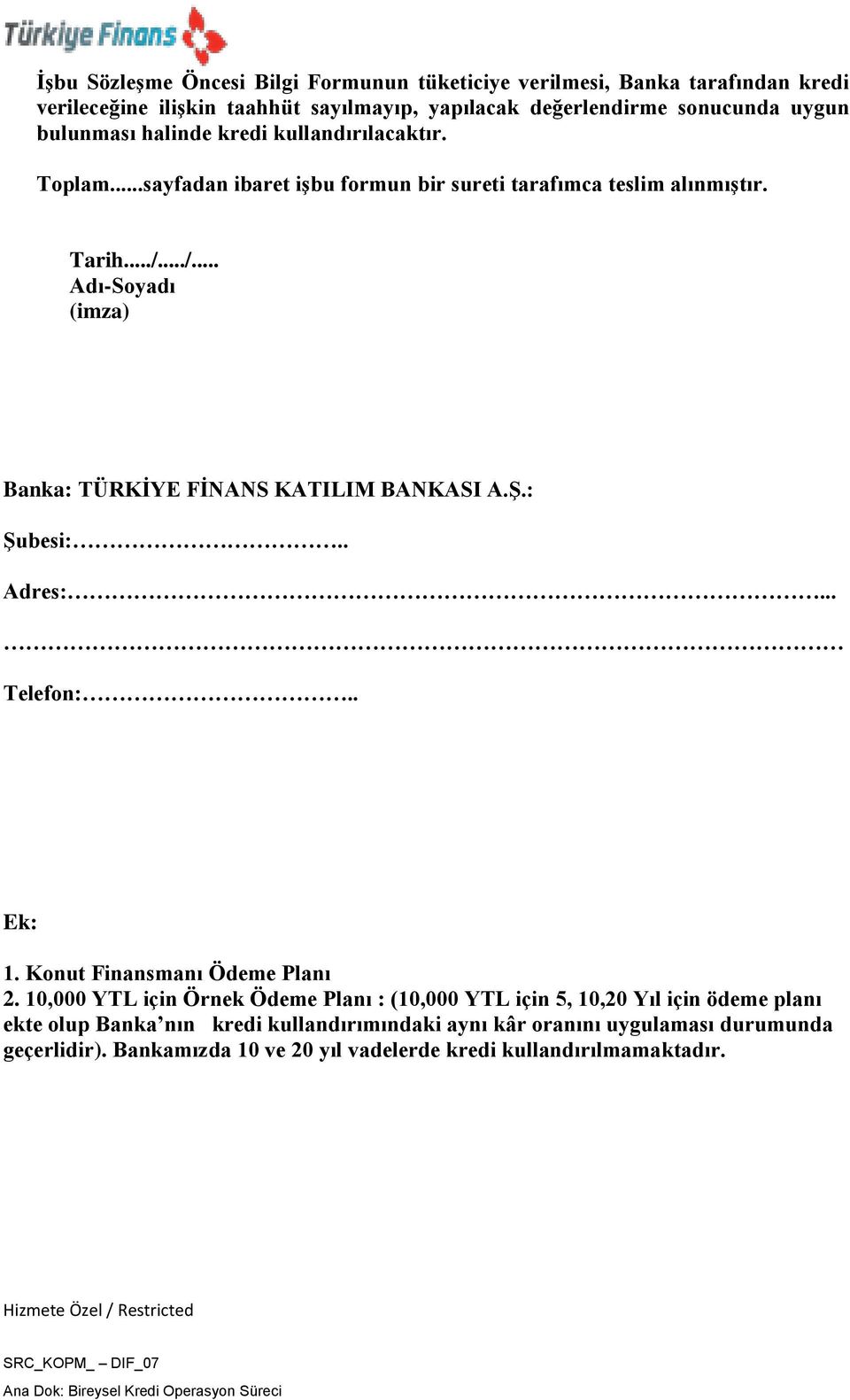 ../... Adı-Soyadı (imza) Banka: TÜRKİYE FİNANS KATILIM BANKASI A.Ş.: Şubesi:.. Adres:... Telefon:.. Ek: 1. Konut Finansmanı Ödeme Planı 2.