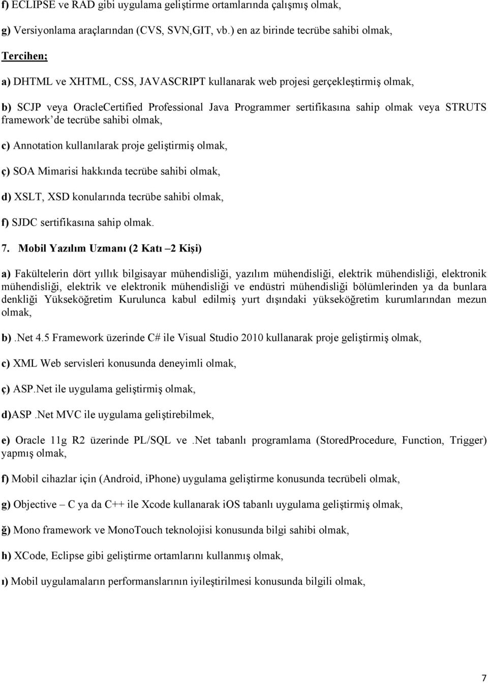 STRUTS framework de tecrübe sahibi c) Annotation kullanılarak proje geliştirmiş ç) SOA Mimarisi hakkında tecrübe sahibi d) XSLT, XSD konularında tecrübe sahibi f) SJDC sertifikasına sahip olmak. 7.