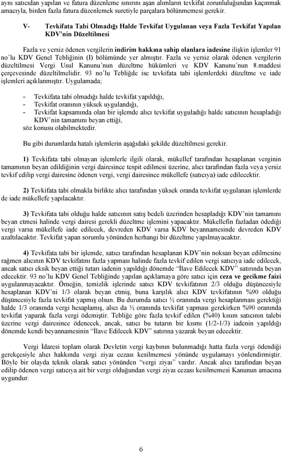 lu KDV Genel Tebliğinin (I) bölümünde yer almıştır. Fazla ve yersiz olarak ödenen vergilerin düzeltilmesi Vergi Usul Kanunu nun düzeltme hükümleri ve KDV Kanunu nun 8.