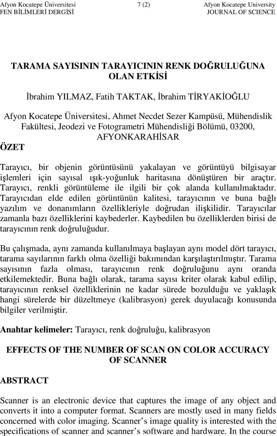 yakalayan ve görüntüyü bilgisayar işlemleri için sayısal ışık-yoğunluk haritasına dönüştüren bir araçtır. Tarayıcı, renkli görüntüleme ile ilgili bir çok alanda kullanılmaktadır.