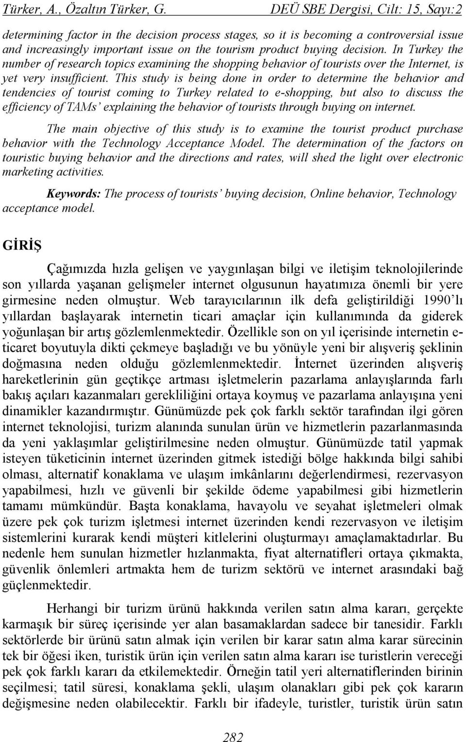 In Turkey the number of research topics examining the shopping behavior of tourists over the Internet, is yet very insufficient.