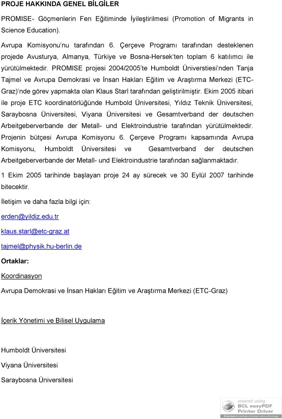 PROMISE projesi 2004/2005 te Humboldt Üniverstiesi nden Tanja Tajmel ve Avrupa Demokrasi ve İnsan Hakları Eğitim ve Araştırma Merkezi (ETC- Graz) nde görev yapmakta olan Klaus Starl tarafından