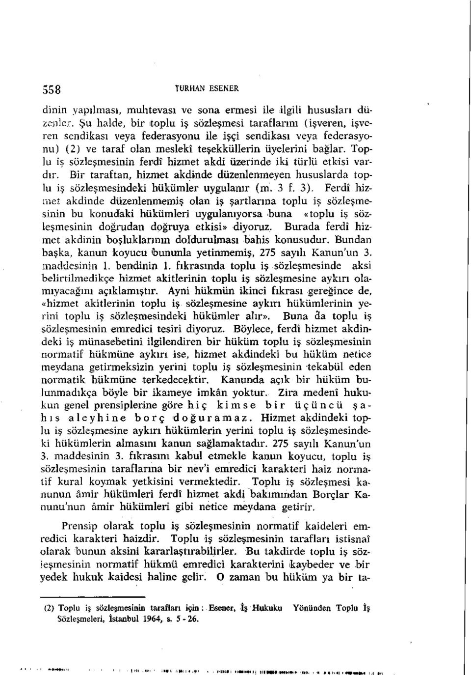 Toplu iş sözleşmesinin ferdî hizmet akdi üzerinde iki türlü etkisi vardır. Bir taraftan, hizmet akdinde düzenlenmeyen hususlarda toplu iş sözleşmesindeki hükümler uygulanır (m. 3 f. 3).