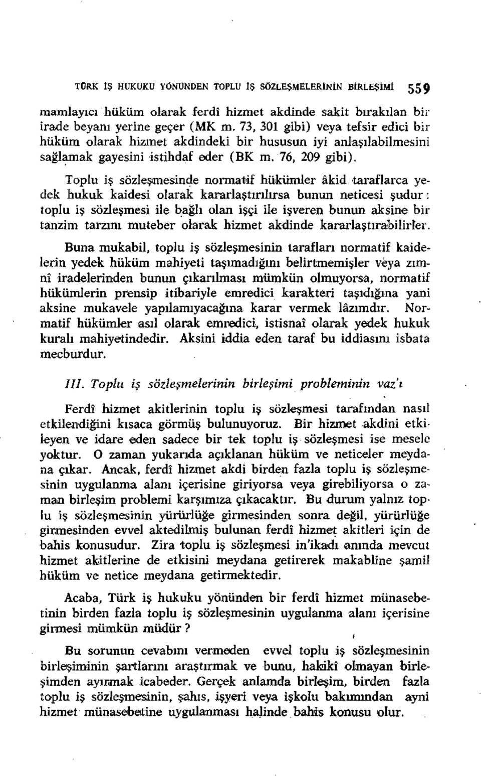 Toplu iş sözleşmesinde normatif hükümler âkid taraflarca yedek hukuk kaidesi olarak kararlaştırılırsa bunun neticesi şudur: toplu iş sözleşmesi ile bağlı olan işçi ile işveren bunun aksine bir tanzim