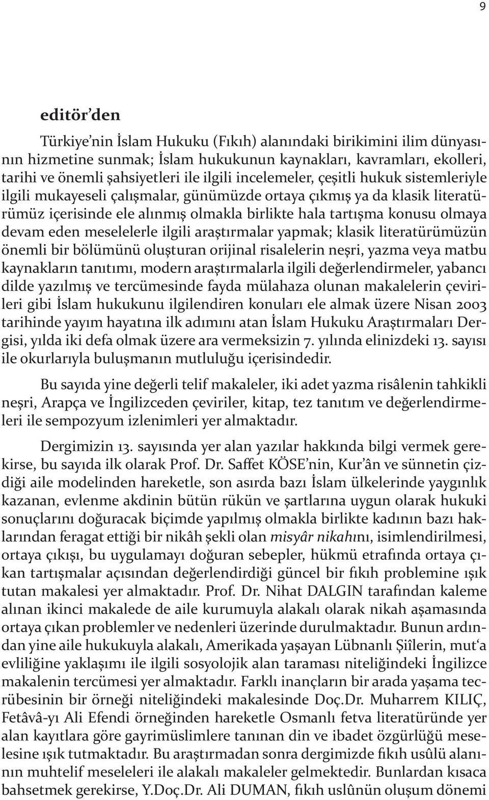 literatürümüz içerisinde ele al nm " olmakla birlikte hala tart "ma konusu olmaya devam eden meselelerle ilgili ara"t rmalar yapmak; klasik literatürümüzün önemli bir bölümünü olu"turan orijinal