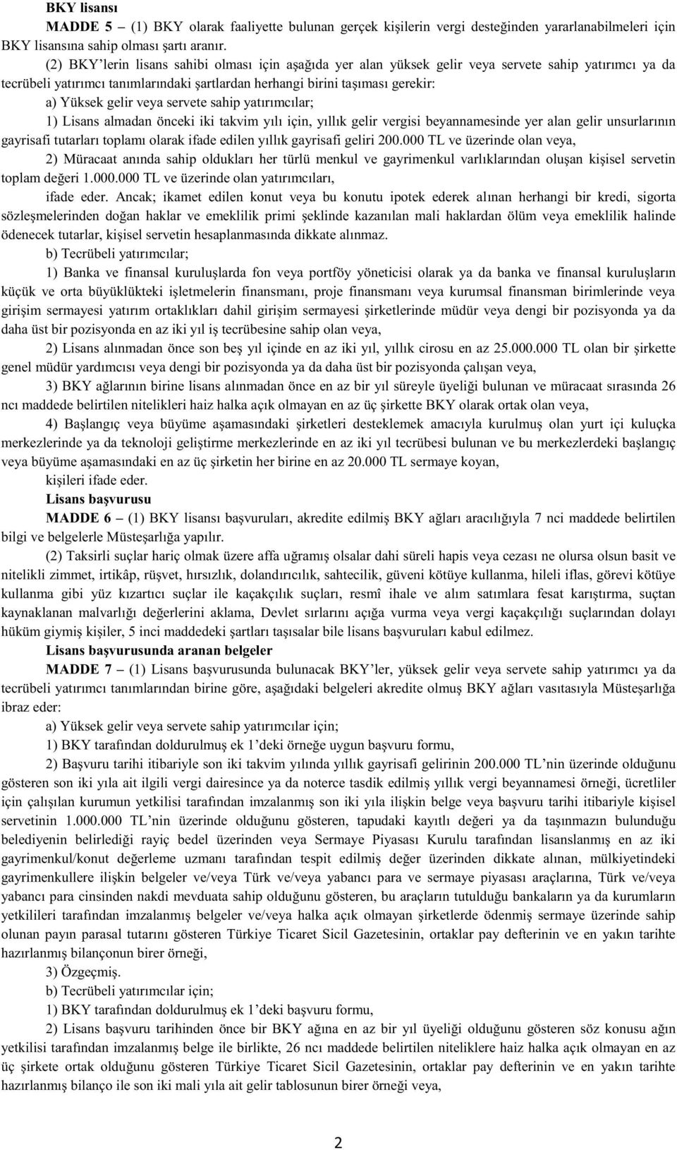 gelir veya servete sahip yatırımcılar; 1) Lisans almadan önceki iki takvim yılı için, yıllık gelir vergisi beyannamesinde yer alan gelir unsurlarının gayrisafi tutarları toplamı olarak ifade edilen