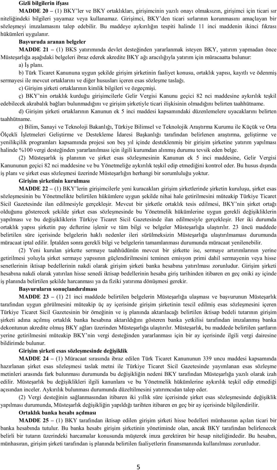 Başvuruda aranan belgeler MADDE 21 (1) BKS yatırımında devlet desteğinden yararlanmak isteyen BKY, yatırım yapmadan önce Müsteşarlığa aşağıdaki belgeleri ibraz ederek akredite BKY ağı aracılığıyla