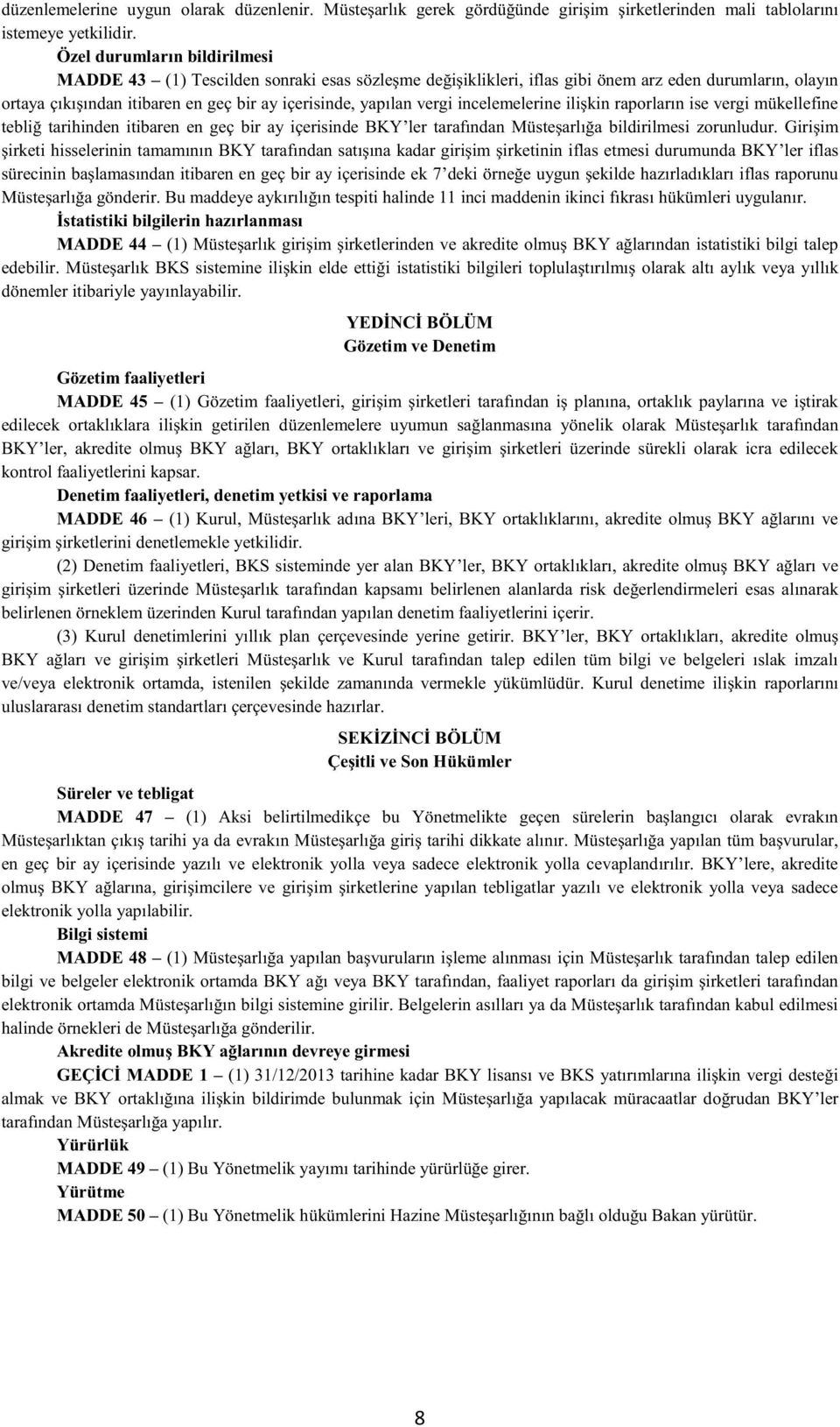 vergi incelemelerine ilişkin raporların ise vergi mükellefine tebliğ tarihinden itibaren en geç bir ay içerisinde BKY ler tarafından Müsteşarlığa bildirilmesi zorunludur.