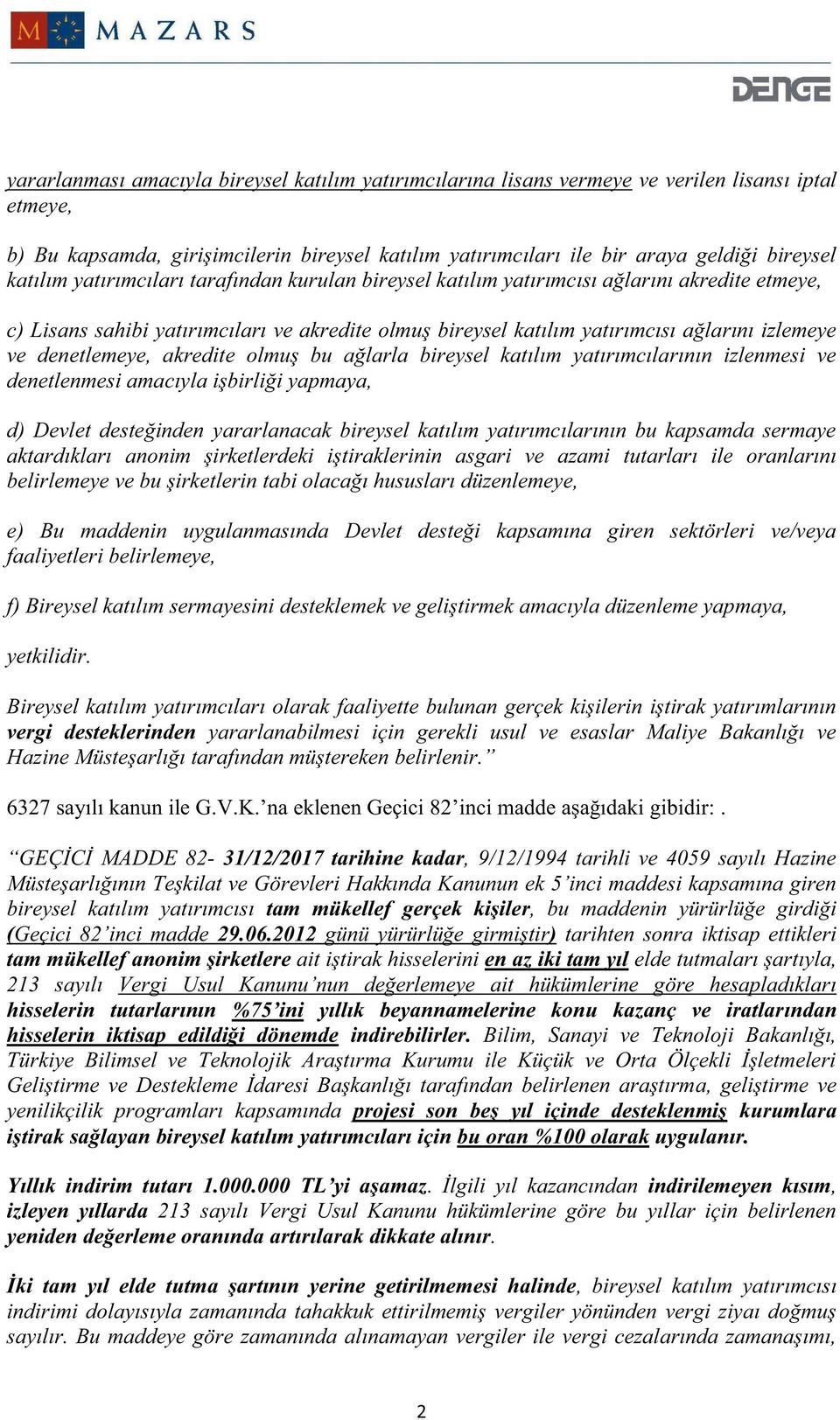 denetlemeye, akredite olmuş bu ağlarla bireysel katılım yatırımcılarının izlenmesi ve denetlenmesi amacıyla işbirliği yapmaya, d) Devlet desteğinden yararlanacak bireysel katılım yatırımcılarının bu