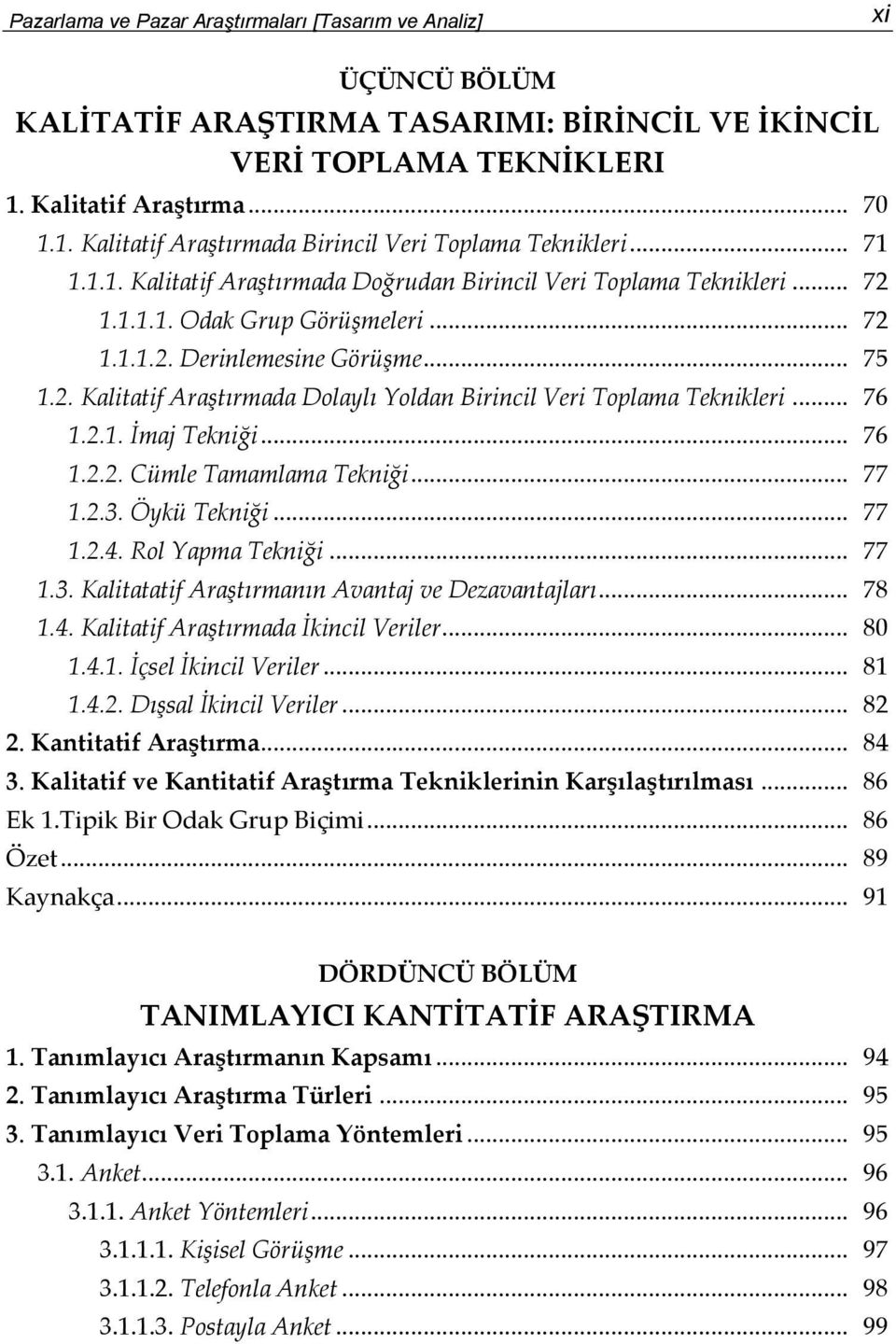 .. 72 1.1.1.2. Derinlemesine Görüşme... 75 1.2. Kalitatif Araştırmada Dolaylı Yoldan Birincil Veri Toplama Teknikleri... 76 1.2.1. İmaj Tekniği... 76 1.2.2. Cümle Tamamlama Tekniği... 77 1.2.3.