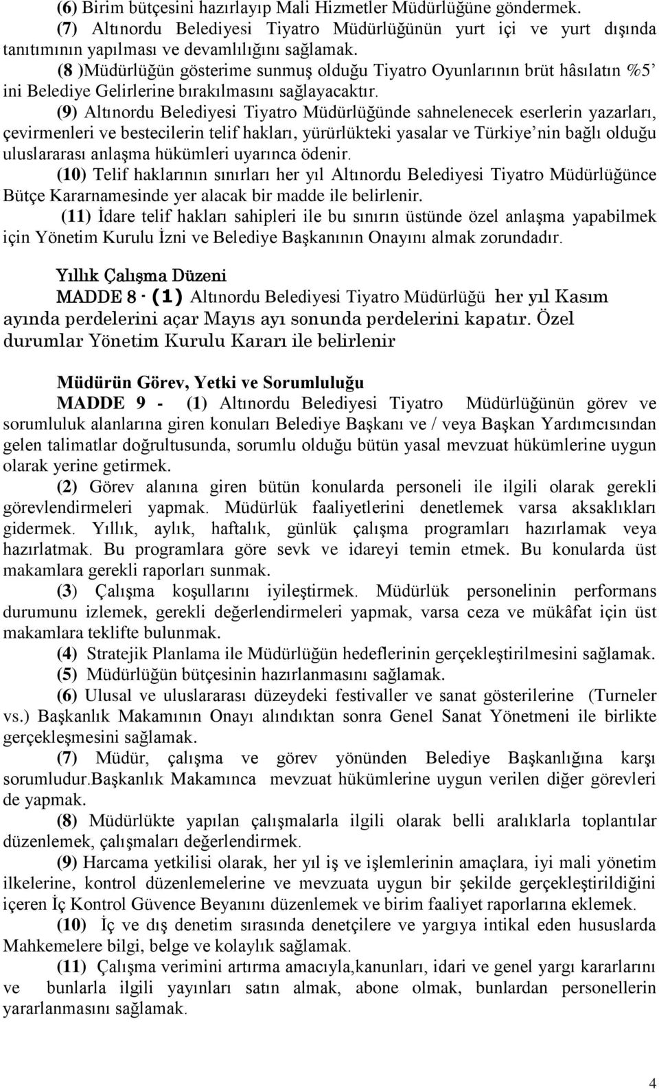 (9) Altınordu Belediyesi Tiyatro Müdürlüğünde sahnelenecek eserlerin yazarları, çevirmenleri ve bestecilerin telif hakları, yürürlükteki yasalar ve Türkiye nin bağlı olduğu uluslararası anlaşma