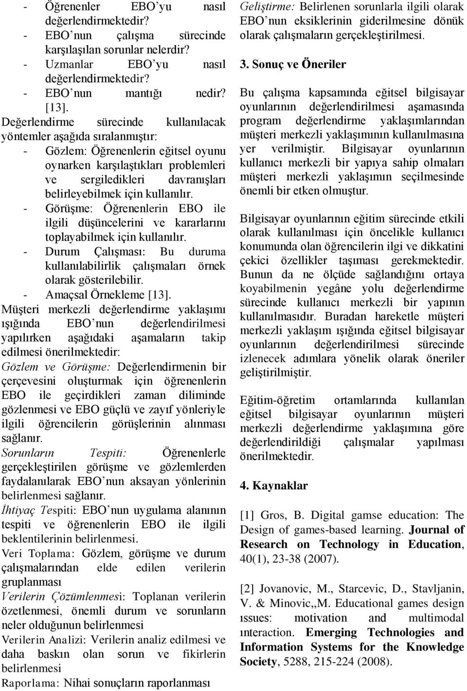 kullanılır. - Görüşme: Öğrenenlerin EBO ile ilgili düşüncelerini ve kararlarını toplayabilmek için kullanılır. - Durum Çalışması: Bu duruma kullanılabilirlik çalışmaları örnek olarak gösterilebilir.