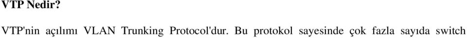 VTP'e bir anlamda VLAN Domain de diyebiliriz. VTP üç farkl ı modda çalışmaktadır. Server Mode Bu modda çalışan switchte VLAN oluşturulur ve silinebilir.